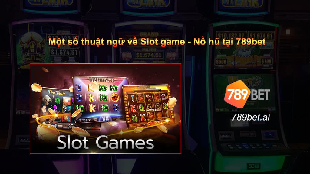 Thuật ngữ slot game - nổ hũ 789bet