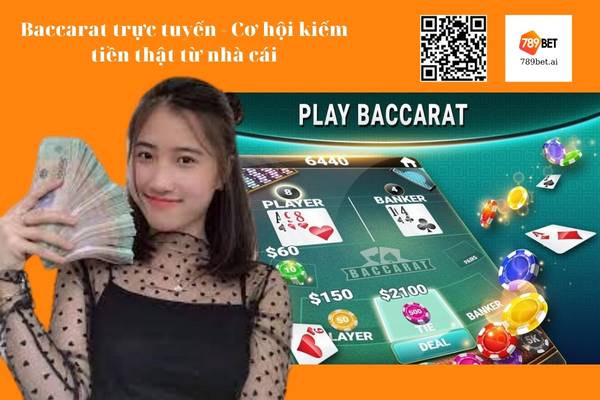 Baccarat trực tuyến - Cơ hội kiếm tiền thật từ nhà cái